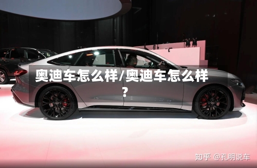 奥迪车怎么样/奥迪车怎么样?-第2张图片