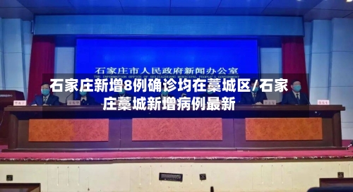 石家庄新增8例确诊均在藁城区/石家庄藁城新增病例最新-第2张图片