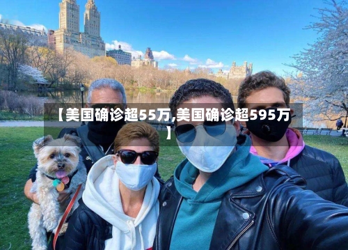 【美国确诊超55万,美国确诊超595万】-第2张图片