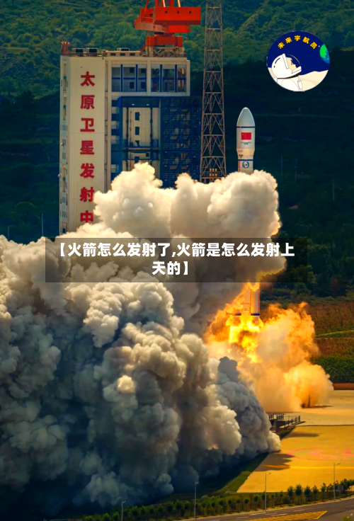 【火箭怎么发射了,火箭是怎么发射上天的】