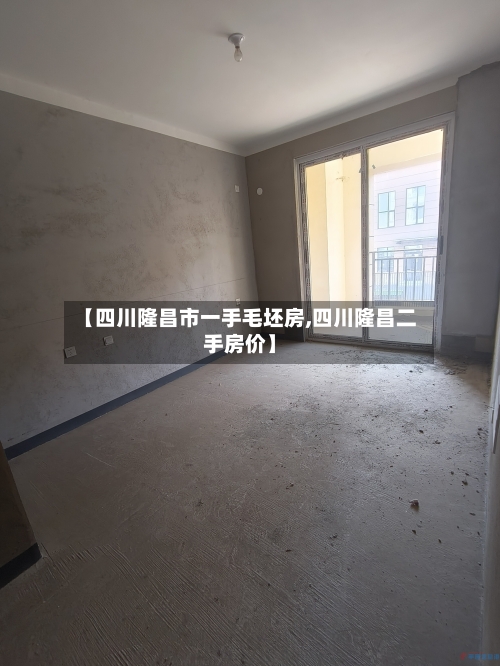 【四川隆昌市一手毛坯房,四川隆昌二手房价】-第3张图片