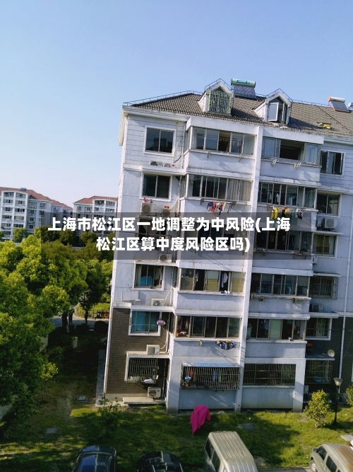 上海市松江区一地调整为中风险(上海松江区算中度风险区吗)