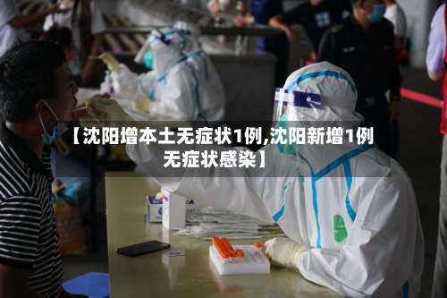 【沈阳增本土无症状1例,沈阳新增1例无症状感染】-第2张图片