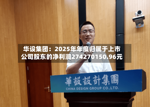 华设集团：2025年年度归属于上市公司股东的净利润274270150.96元-第2张图片