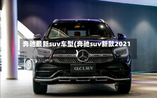 奔驰最新suv车型(奔驰suv新款2021)