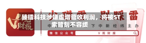 臻镭科技涉嫌虚增营收利润，将被ST索赔刻不容缓