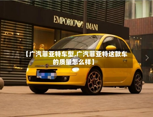 【广汽菲亚特车型,广汽菲亚特这款车的质量怎么样】-第2张图片