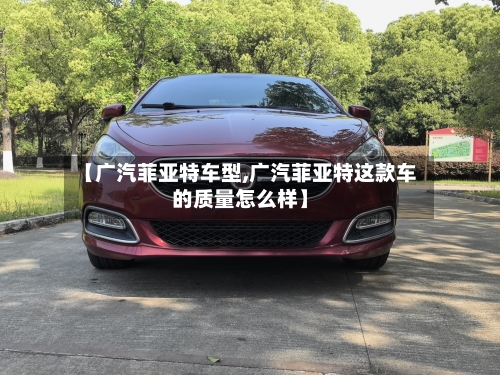 【广汽菲亚特车型,广汽菲亚特这款车的质量怎么样】
