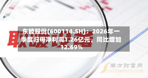 东睦股份(600114.SH)：2026年一季度归母净利润1.26亿元，同比增加12.69%