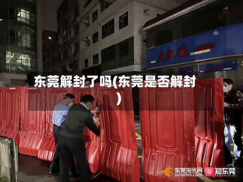 东莞解封了吗(东莞是否解封)