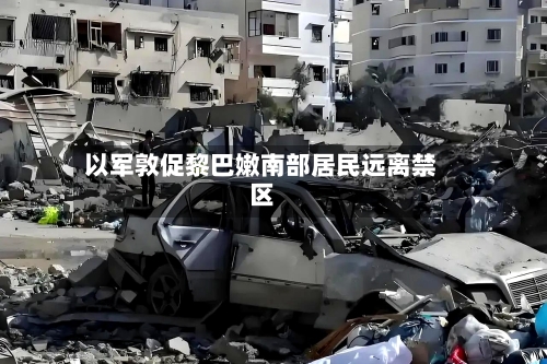 以军敦促黎巴嫩南部居民远离禁区-第2张图片