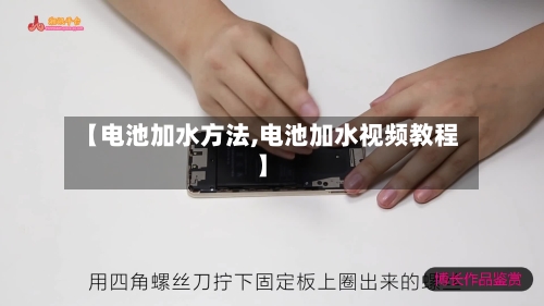 【电池加水方法,电池加水视频教程】-第3张图片