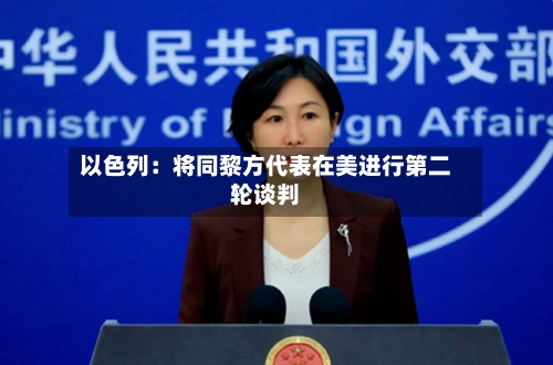 以色列：将同黎方代表在美进行第二轮谈判