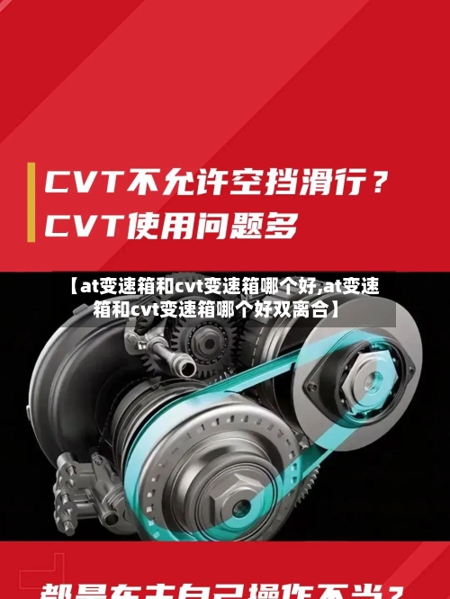 【at变速箱和cvt变速箱哪个好,at变速箱和cvt变速箱哪个好双离合】