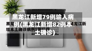 黑龙江新增79例输入病例(黑龙江新增82例本土确诊)