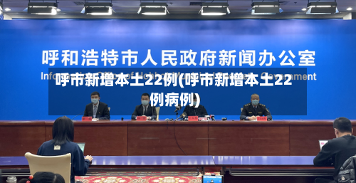呼市新增本土22例(呼市新增本土22例病例)