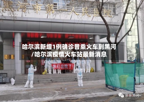 哈尔滨新增1例确诊曾乘火车到黑河/哈尔滨疫情火车站最新消息-第2张图片
