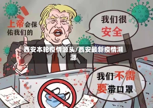 西安本轮疫情源头/西安最新疫情溯源