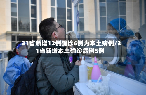 31省新增12例确诊6例为本土病例/31省新增本土确诊病例5例-第2张图片