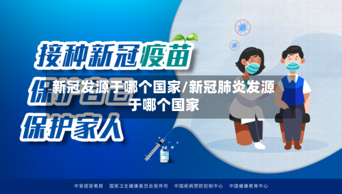 新冠发源于哪个国家/新冠肺炎发源于哪个国家