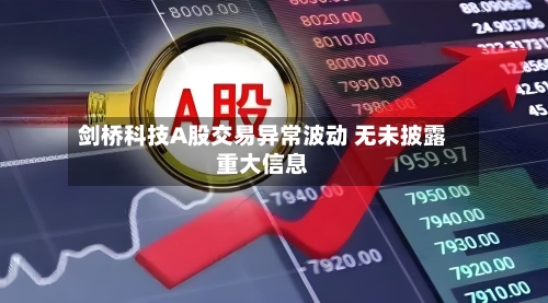 剑桥科技A股交易异常波动 无未披露重大信息-第2张图片