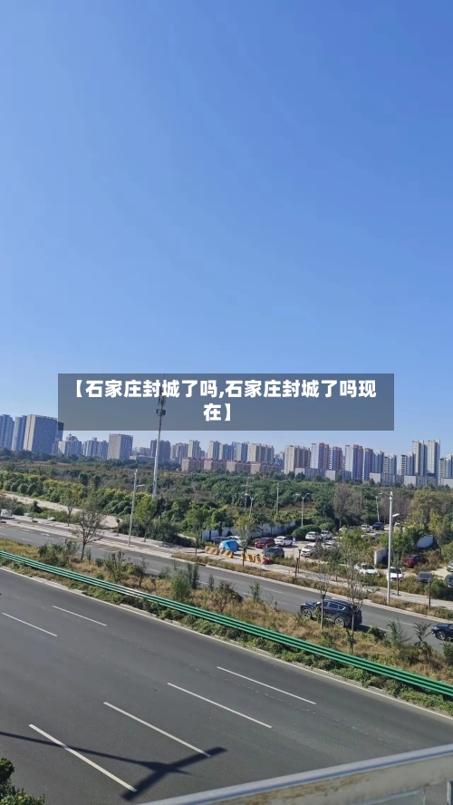 【石家庄封城了吗,石家庄封城了吗现在】