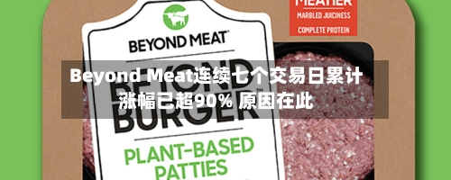 Beyond Meat连续七个交易日累计涨幅已超90% 原因在此