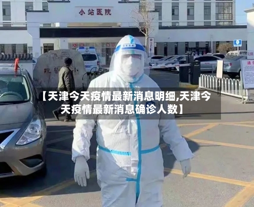 【天津今天疫情最新消息明细,天津今天疫情最新消息确诊人数】