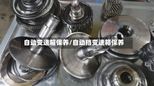 自动变速箱保养/自动挡变速箱保养