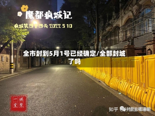全市封到5月1号已经确定/全部封城了吗-第2张图片