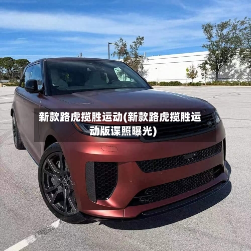 新款路虎揽胜运动(新款路虎揽胜运动版谍照曝光)-第3张图片