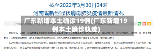 广东新增本土确诊19例(广东新增19例本土确诊轨迹)-第2张图片
