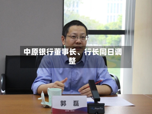 中原银行董事长、行长同日调整-第1张图片