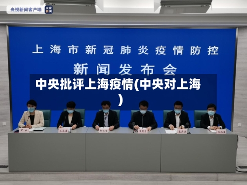 中央批评上海疫情(中央对上海)
