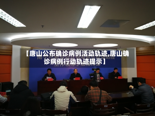 【唐山公布确诊病例活动轨迹,唐山确诊病例行动轨迹提示】