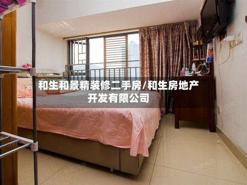 和生和景精装修二手房/和生房地产开发有限公司