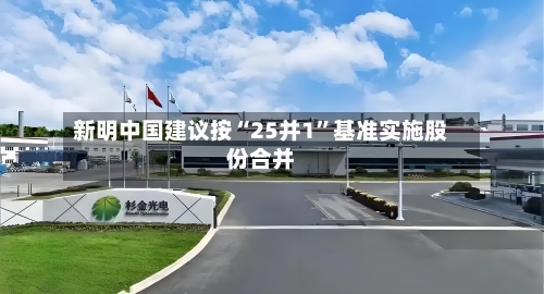 新明中国建议按“25并1”基准实施股份合并