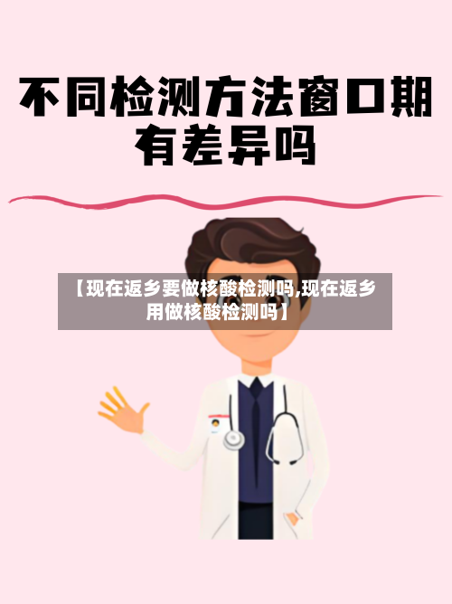【现在返乡要做核酸检测吗,现在返乡用做核酸检测吗】