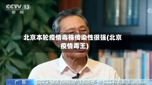 北京本轮疫情毒株传染性很强(北京疫情毒王)