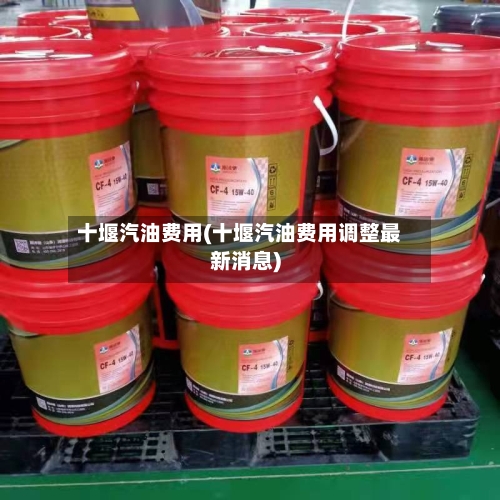 十堰汽油费用(十堰汽油费用调整最新消息)
