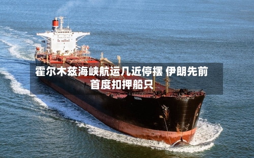 霍尔木兹海峡航运几近停摆 伊朗先前首度扣押船只-第2张图片