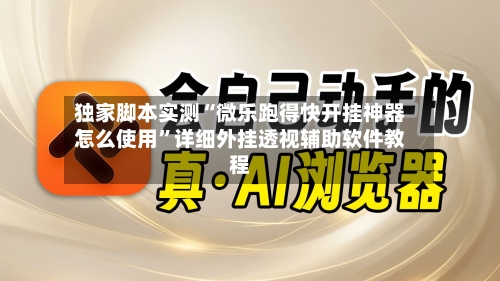 独家脚本实测“微乐跑得快开挂神器怎么使用”详细外挂透视辅助软件教程
