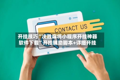 开挂技巧“决胜麻将小程序开挂神器软件下载”开挂辅助脚本+详细开挂-第3张图片