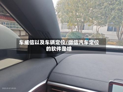 车威信以及车辆定位/微信汽车定位的软件是啥-第3张图片