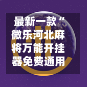 最新一款“微乐河北麻将万能开挂器免费通用版”+透视挂	”开挂辅助软件教程-第3张图片