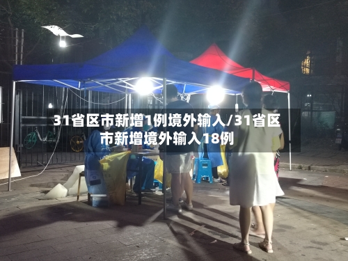 31省区市新增1例境外输入/31省区市新增境外输入18例-第2张图片
