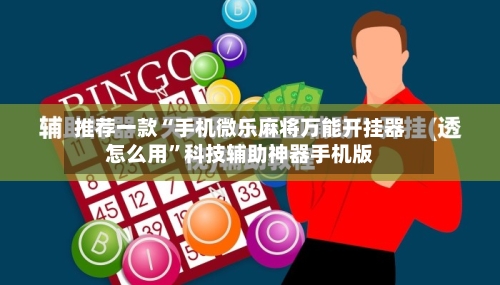 推荐一款“手机微乐麻将万能开挂器怎么用	”科技辅助神器手机版-第2张图片