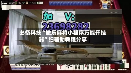 必备科技“微乐麻将小程序万能开挂器”细辅助教程分享