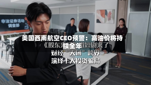 美国西南航空CEO预警：高油价将持续全年-第2张图片