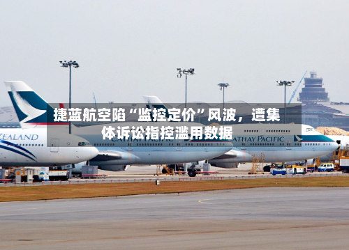 捷蓝航空陷“监控定价”风波	，遭集体诉讼指控滥用数据-第2张图片